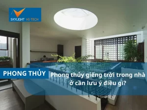 Phong thủy giếng trời trong nhà ở cần lưu ý